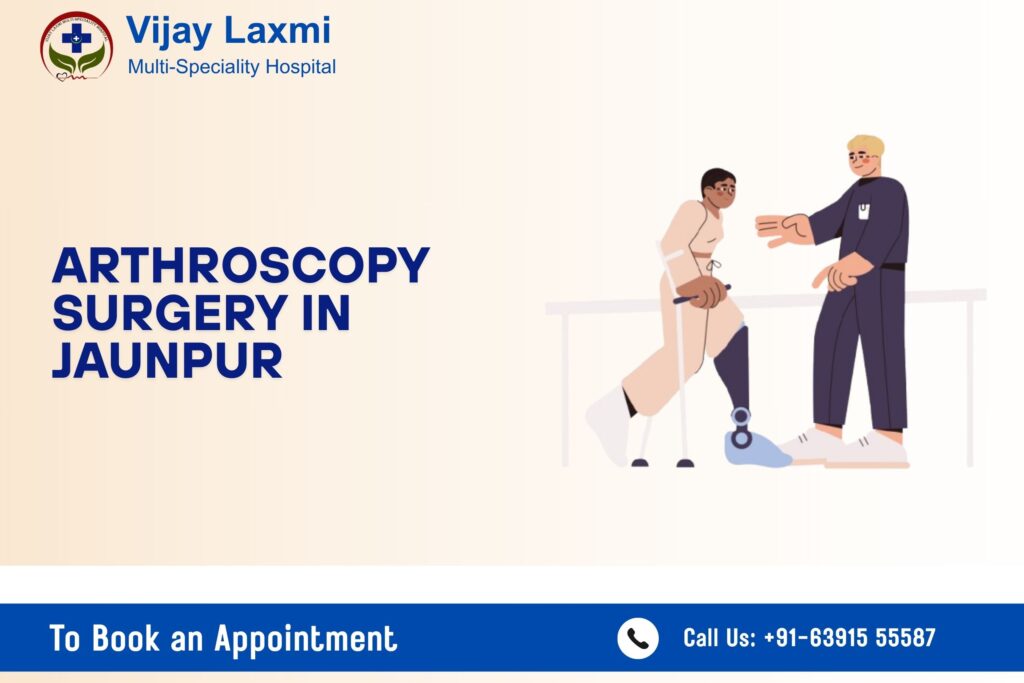 Arthroscopy surgery in Jaunpur for joint pain treatment at Vijay Laxmi Multi Speciality Hospital with advanced orthopedic care